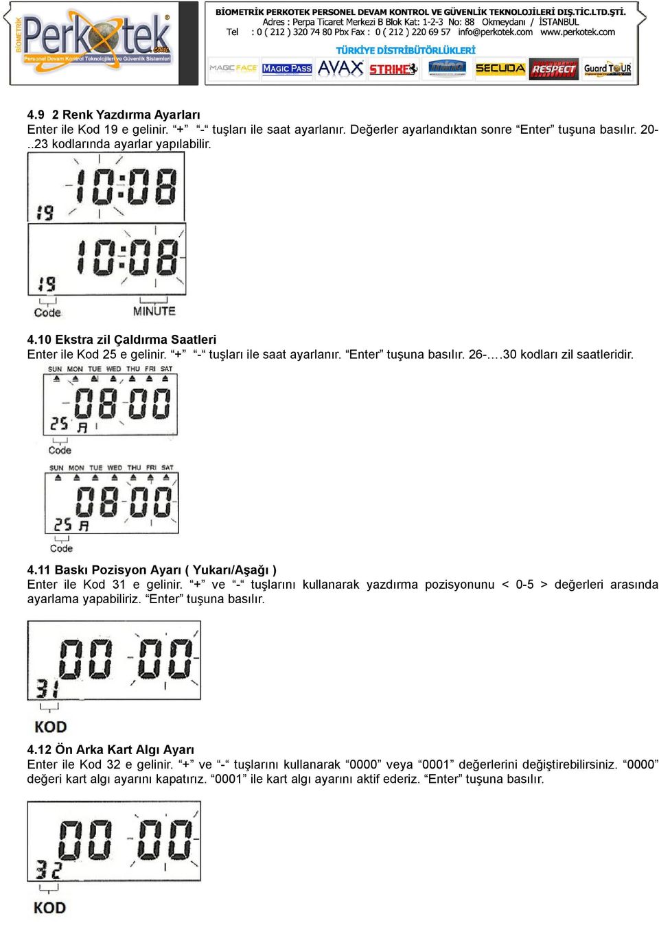 11 Baskı Pozisyon Ayarı ( Yukarı/Aşağı ) Enter ile Kod 31 e gelinir. + ve - tuşlarını kullanarak yazdırma pozisyonunu < 0-5 > değerleri arasında ayarlama yapabiliriz. Enter tuşuna basılır.