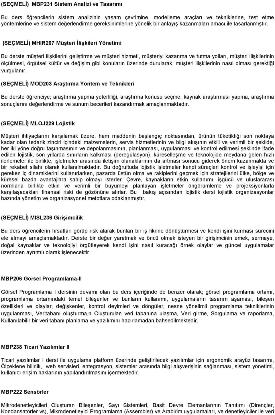 (SEÇMELİ) MHIR207 Müşteri İlişkileri Yönetimi Bu derste müşteri ilişkilerini geliştirme ve müşteri hizmeti, müşteriyi kazanma ve tutma yolları, müşteri ilişkilerinin ölçülmesi, örgütsel kültür ve