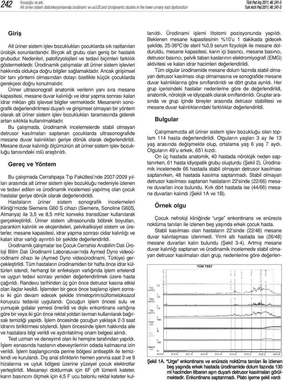 Ürodinamik çalışmalar alt üriner sistem işlevleri hakkında oldukça doğru bilgiler sağlamaktadır.