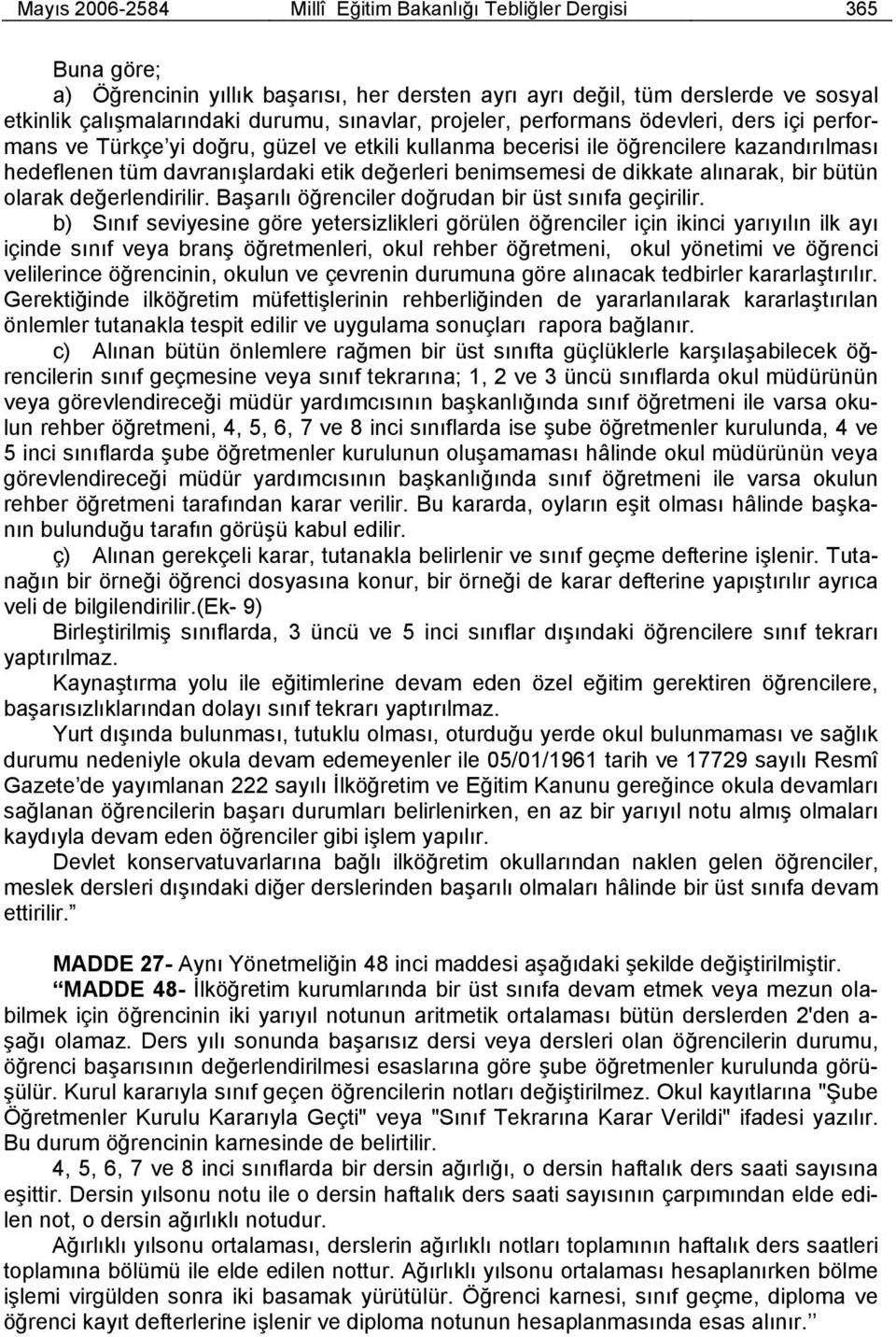 dikkate alınarak, bir bütün olarak değerlendirilir. Başarılı öğrenciler doğrudan bir üst sınıfa geçirilir.