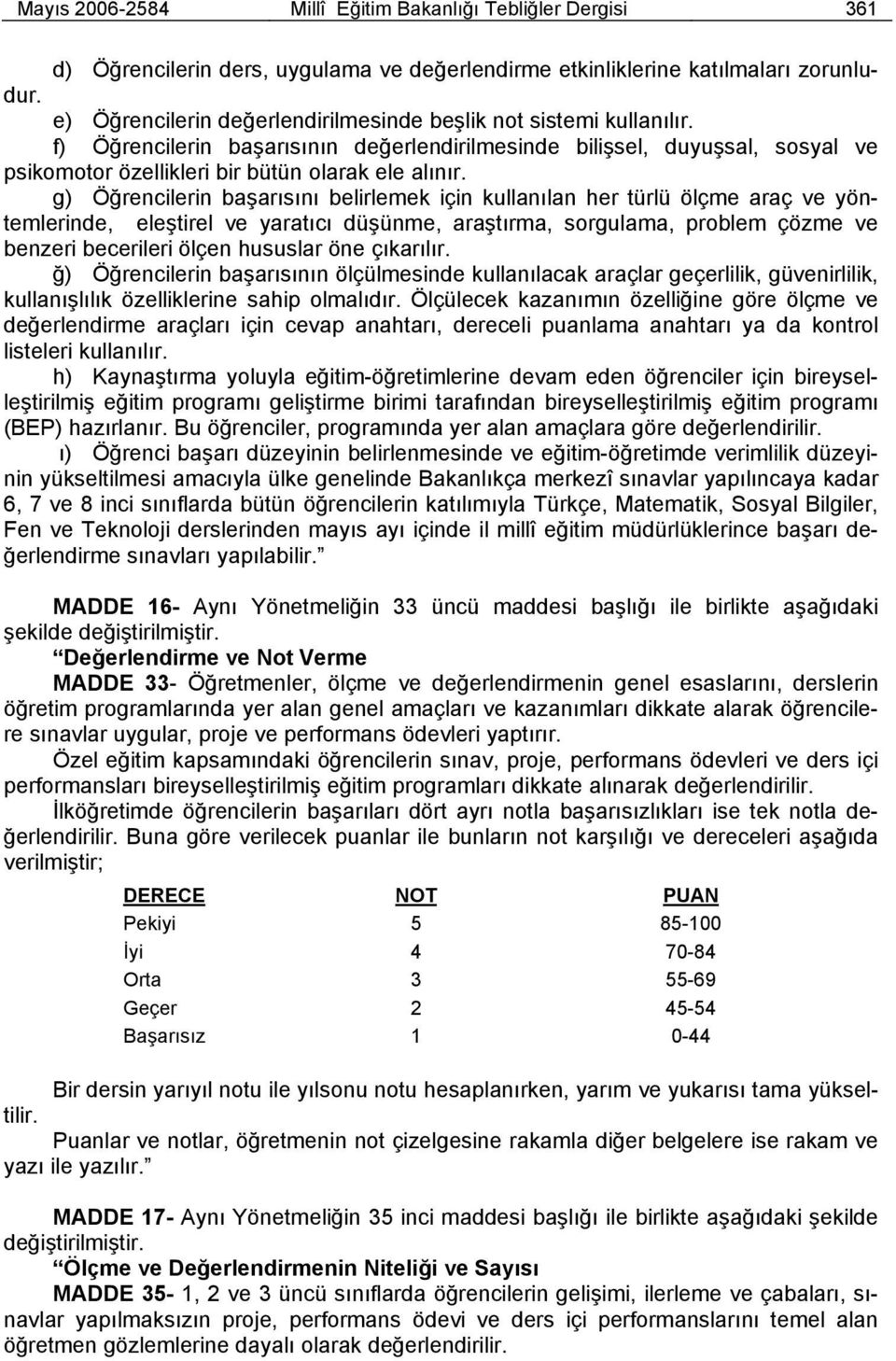 g) Öğrencilerin başarısını belirlemek için kullanılan her türlü ölçme araç ve yöntemlerinde, eleştirel ve yaratıcı düşünme, araştırma, sorgulama, problem çözme ve benzeri becerileri ölçen hususlar