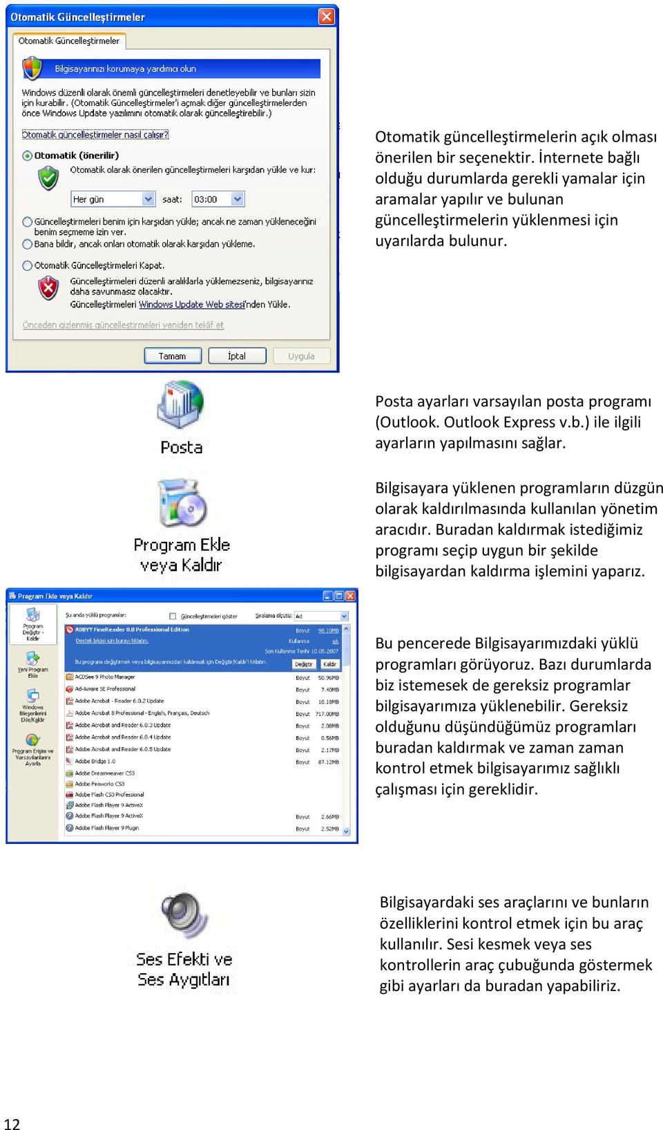 Outlook Express v.b.) ile ilgili ayarların yapılmasını sağlar. Bilgisayara yüklenen programların düzgün olarak kaldırılmasında kullanılan yönetim aracıdır.