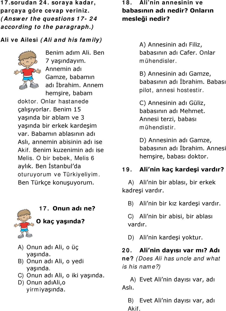 Babamın ablasının adı Aslı, annemin abisinin adı ise Akif. Benim kuzenimin adı ise Melis. O bir bebek, Melis 6 aylık. Ben İstanbul da oturuyorum ve Türkiyeliyim. Ben Türkçe konuşuyorum. 17.