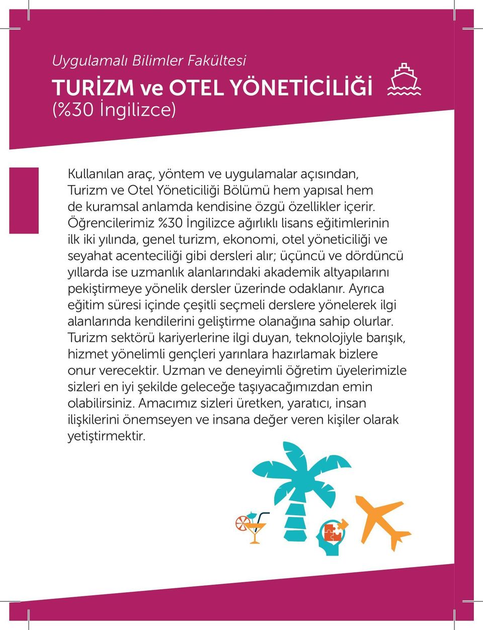 Öğrencilerimiz %30 İngilizce ağırlıklı lisans eğitimlerinin ilk iki yılında, genel turizm, ekonomi, otel yöneticiliği ve seyahat acenteciliği gibi dersleri alır; üçüncü ve dördüncü yıllarda ise