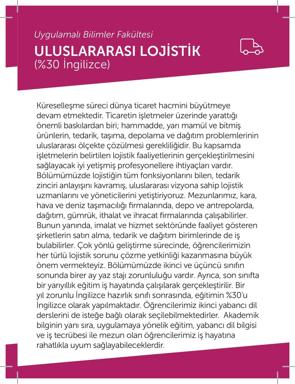 gerekliliğidir. Bu kapsamda işletmelerin belirtilen lojistik faaliyetlerinin gerçekleştirilmesini sağlayacak iyi yetişmiş profesyonellere ihtiyaçları vardır.