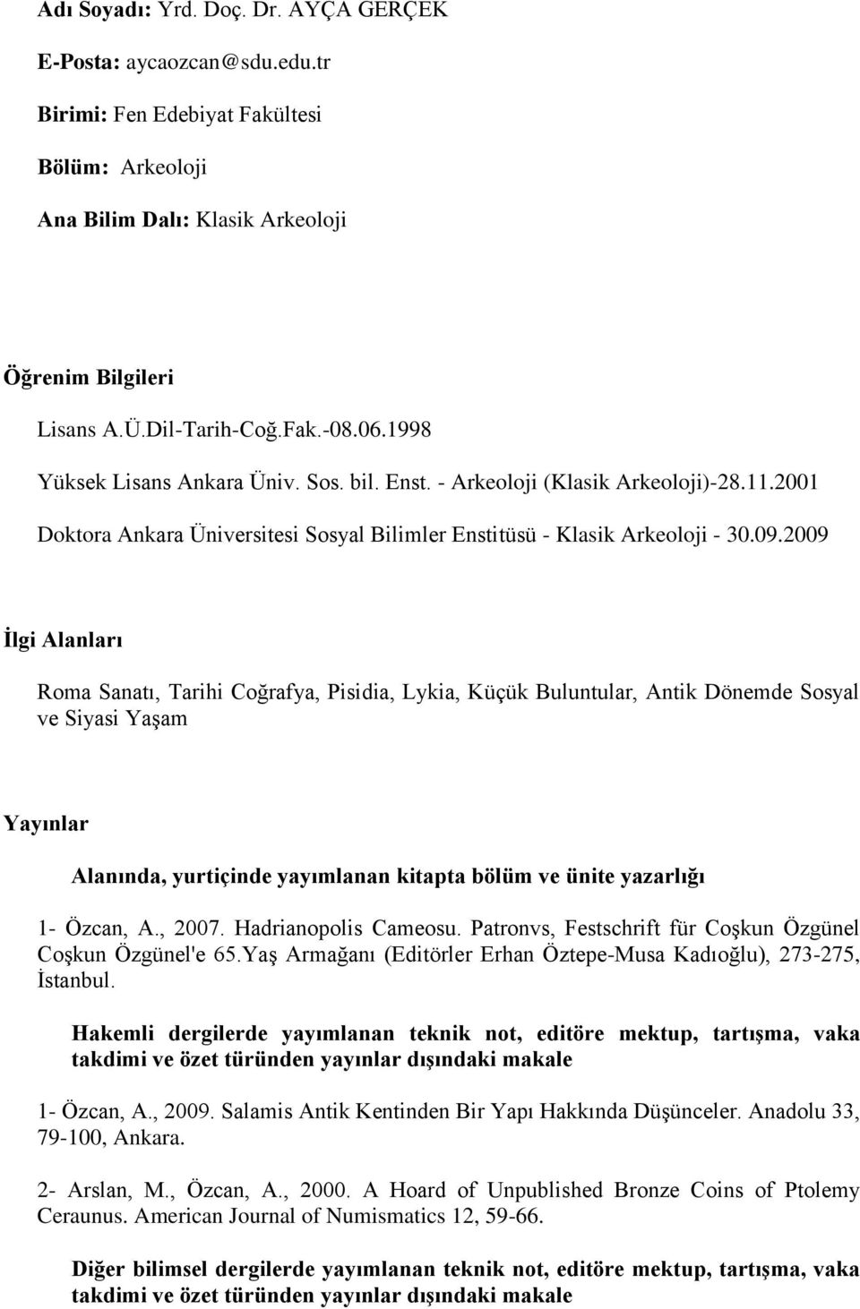 2009 İlgi Alanları Roma Sanatı, Tarihi Coğrafya, Pisidia, Lykia, Küçük Buluntular, Antik Dönemde Sosyal ve Siyasi Yaşam Yayınlar Alanında, yurtiçinde yayımlanan kitapta bölüm ve ünite yazarlığı 1-