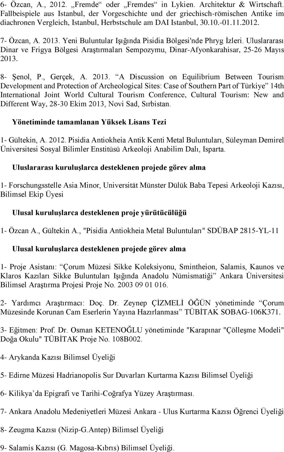 Yeni Buluntular Işığında Pisidia Bölgesi'nde Phryg İzleri. Uluslararası Dinar ve Frigya Bölgesi Araştırmaları Sempozymu, Dinar-Afyonkarahisar, 25-26 Mayıs 2013.