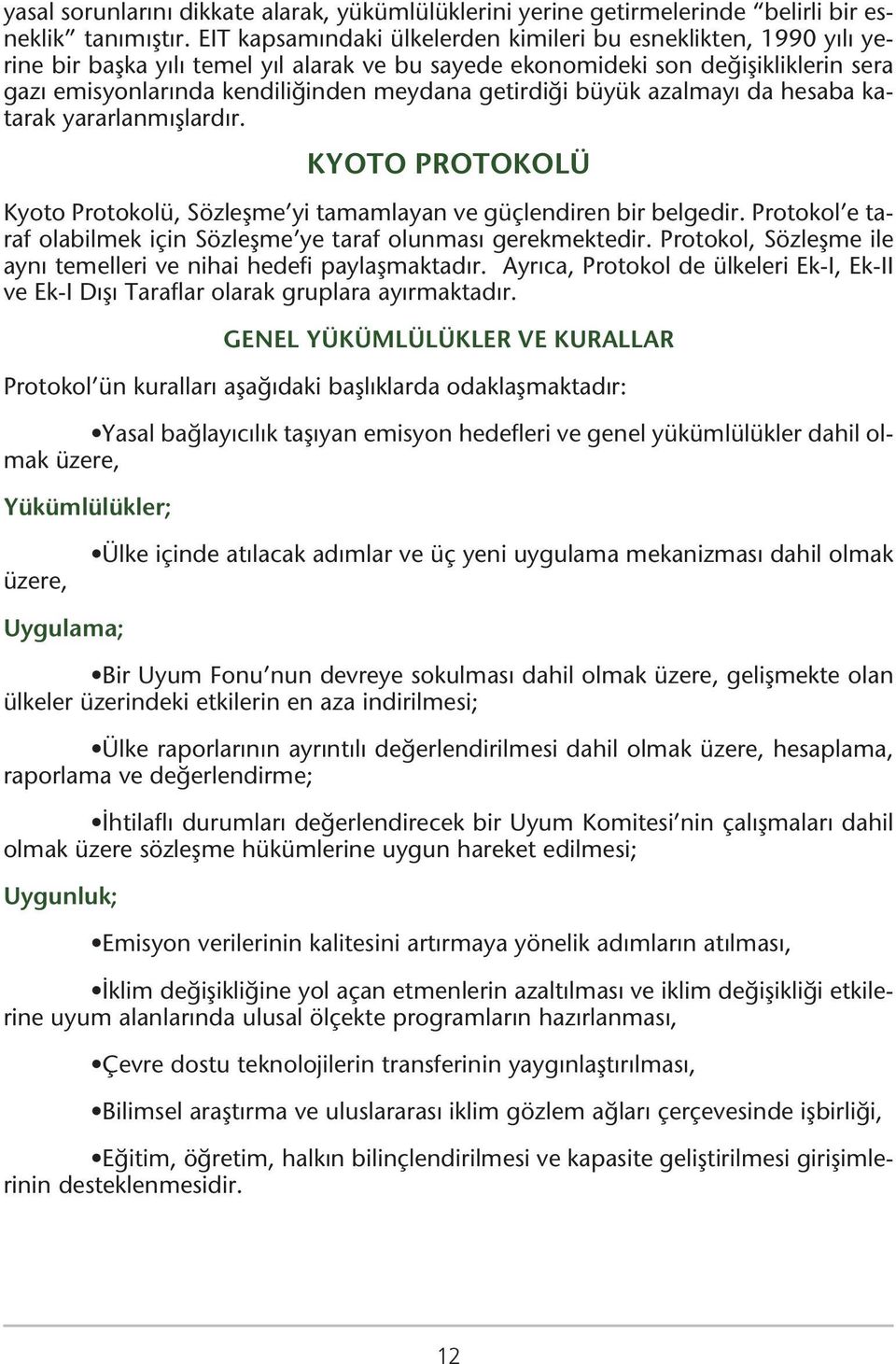 getirdiği büyük azalmayı da hesaba katarak yararlanmışlardır. KYOTO PROTOKOLÜ Kyoto Protokolü, Sözleşme yi tamamlayan ve güçlendiren bir belgedir.