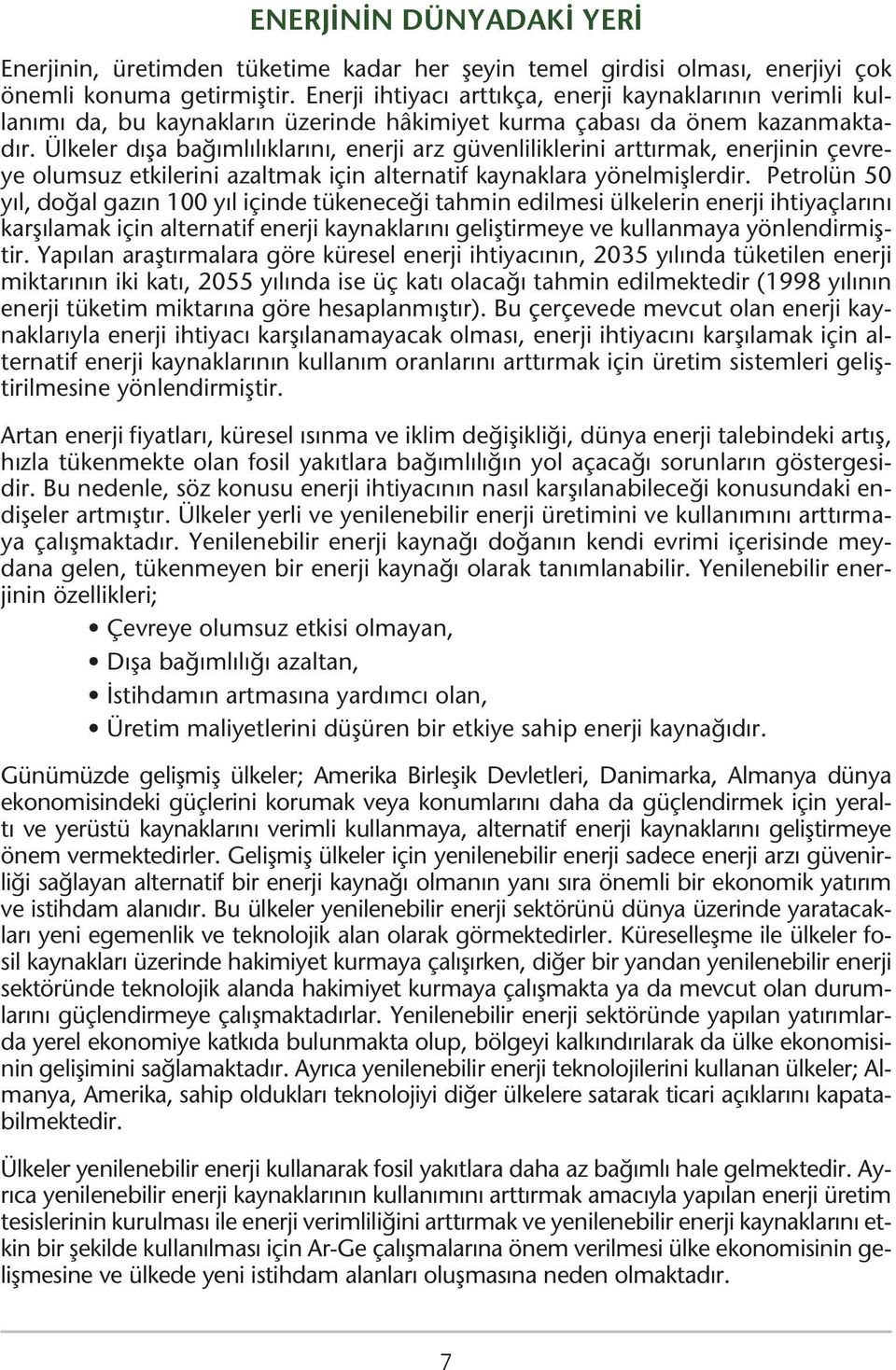 Ülkeler dışa bağımlılıklarını, enerji arz güvenliliklerini arttırmak, enerjinin çevreye olumsuz etkilerini azaltmak için alternatif kaynaklara yönelmişlerdir.