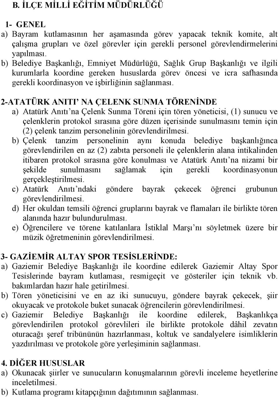 2-ATATÜRK ANITI NA ÇELENK SUNMA TÖRENİNDE a) Atatürk Anıtı na Çelenk Sunma Töreni için tören yöneticisi, (1) sunucu ve çelenklerin protokol sırasına göre düzen içerisinde sunulmasını temin için (2)