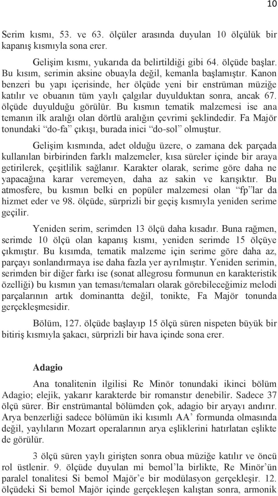 ölçüde duyulduğu görülür. Bu kısmın tematik malzemesi ise ana temanın ilk aralığı olan dörtlü aralığın çevrimi şeklindedir. Fa Majör tonundaki do-fa çıkışı, burada inici do-sol olmuştur.