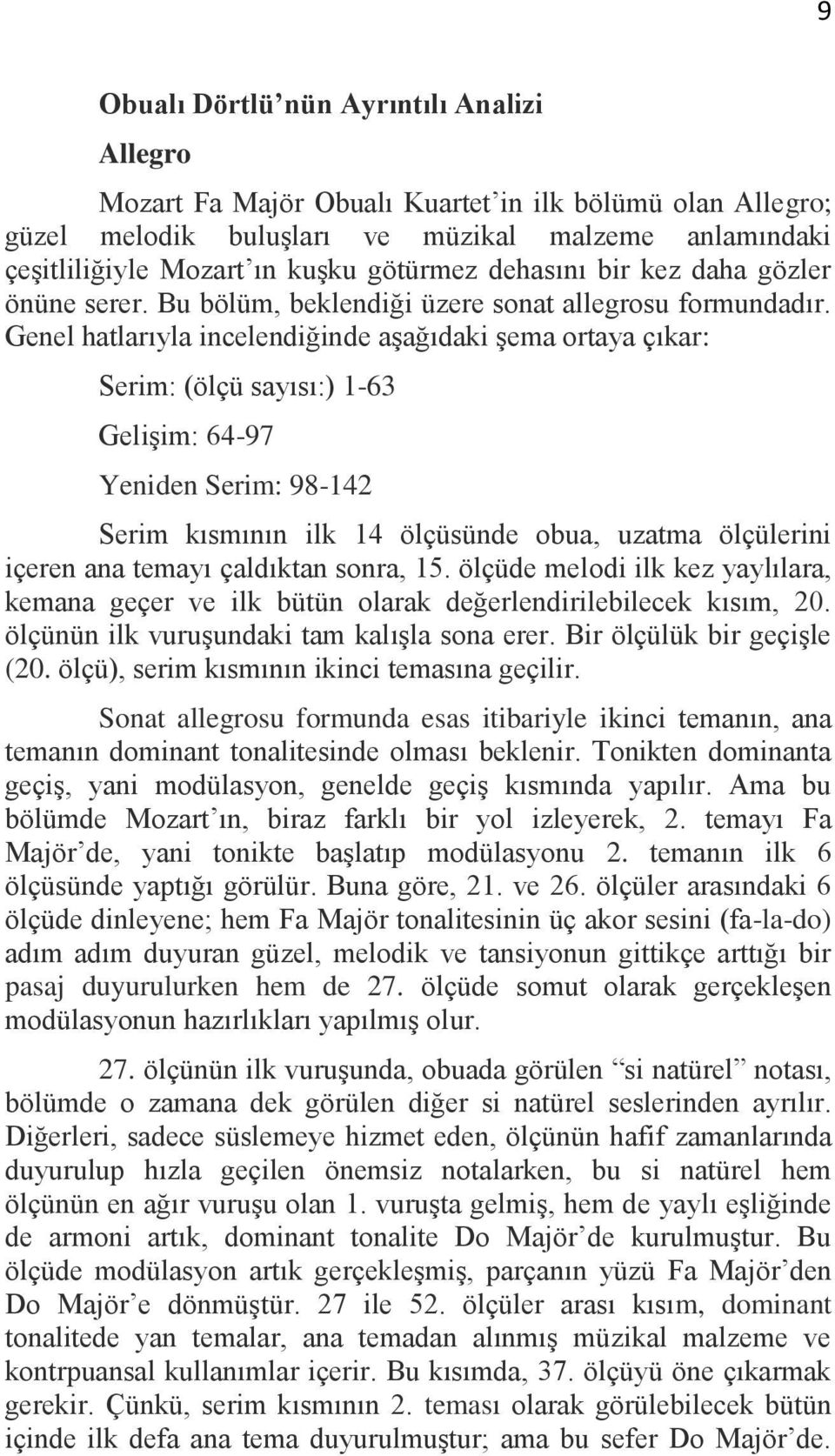 Genel hatlarıyla incelendiğinde aşağıdaki şema ortaya çıkar: Serim: (ölçü sayısı:) 1-63 Gelişim: 64-97 Yeniden Serim: 98-142 Serim kısmının ilk 14 ölçüsünde obua, uzatma ölçülerini içeren ana temayı