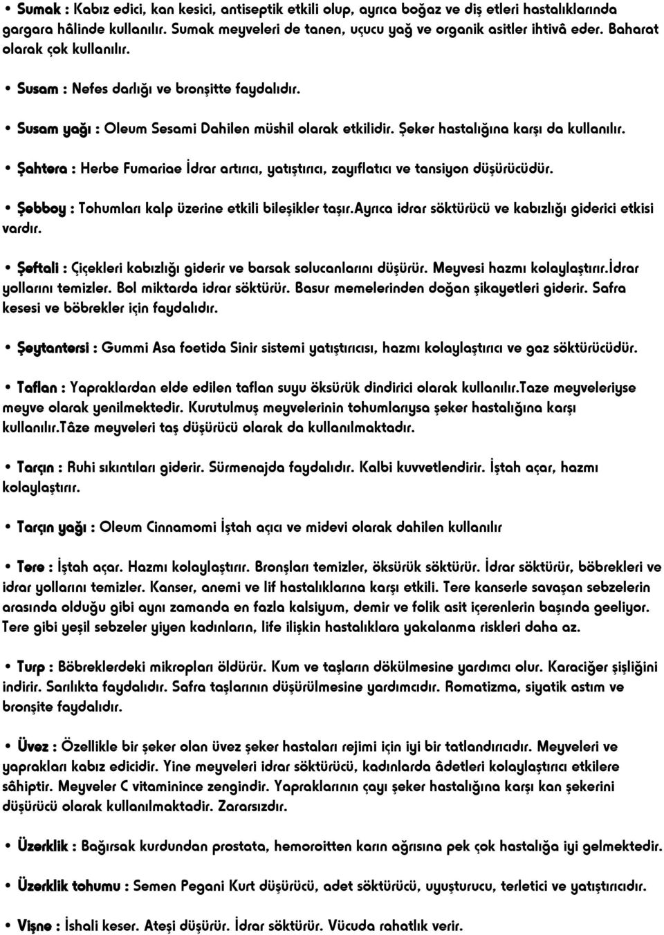 Şahtera : Herbe Fumariae İdrar artırıcı, yatıştırıcı, zayıflatıcı ve tansiyon düşürücüdür. Şebboy : Tohumları kalp üzerine etkili bileşikler taşır.