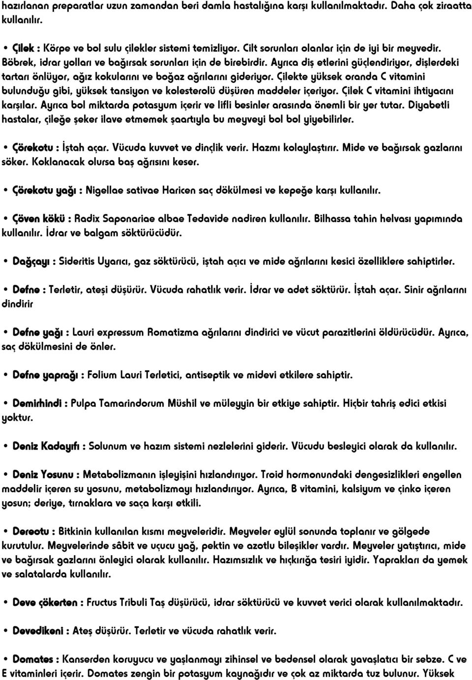 Ayrıca diş etlerini güçlendiriyor, dişlerdeki tartarı önlüyor, ağız kokularını ve boğaz ağrılarını gideriyor.