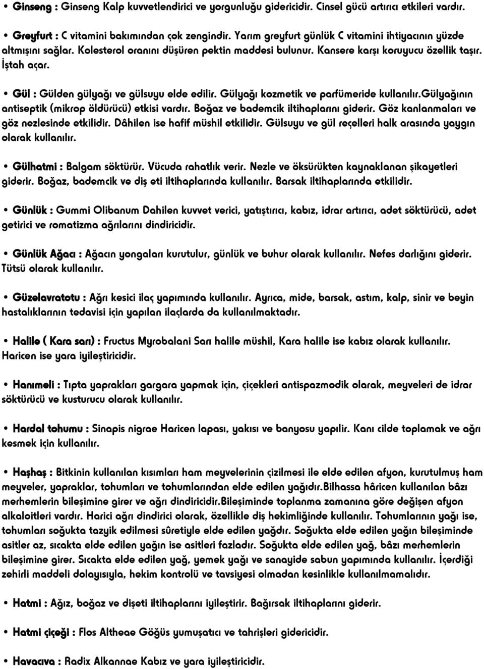 Gül : Gülden gülyağı ve gülsuyu elde edilir. Gülyağı kozmetik ve parfümeride kullanılır.gülyağının antiseptik (mikrop öldürücü) etkisi vardır. Boğaz ve bademcik iltihaplarını giderir.