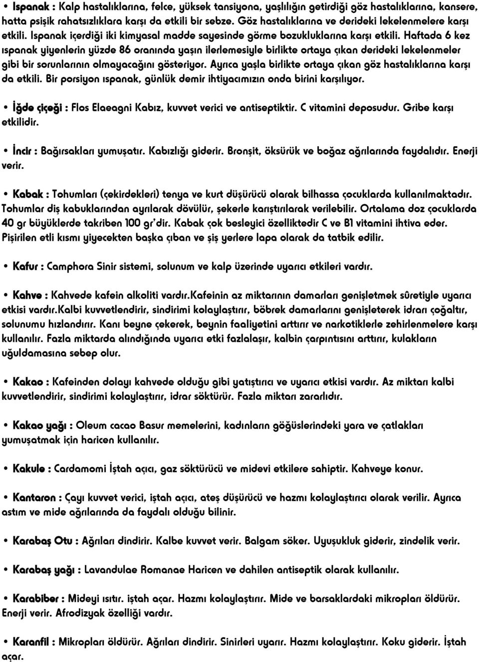 Haftada 6 kez ıspanak yiyenlerin yüzde 86 oranında yaşın ilerlemesiyle birlikte ortaya çıkan derideki lekelenmeler gibi bir sorunlarının olmayacağını gösteriyor.