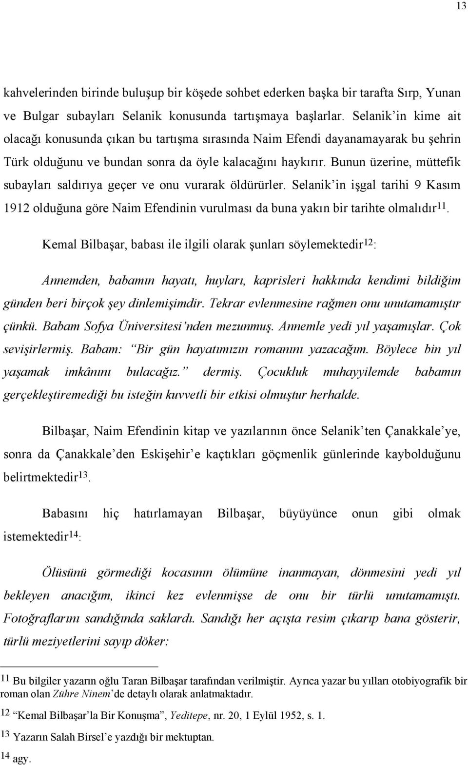 Bunun üzerine, müttefik subayları saldırıya geçer ve onu vurarak öldürürler. Selanik in işgal tarihi 9 Kasım 1912 olduğuna göre Naim Efendinin vurulması da buna yakın bir tarihte olmalıdır 11.