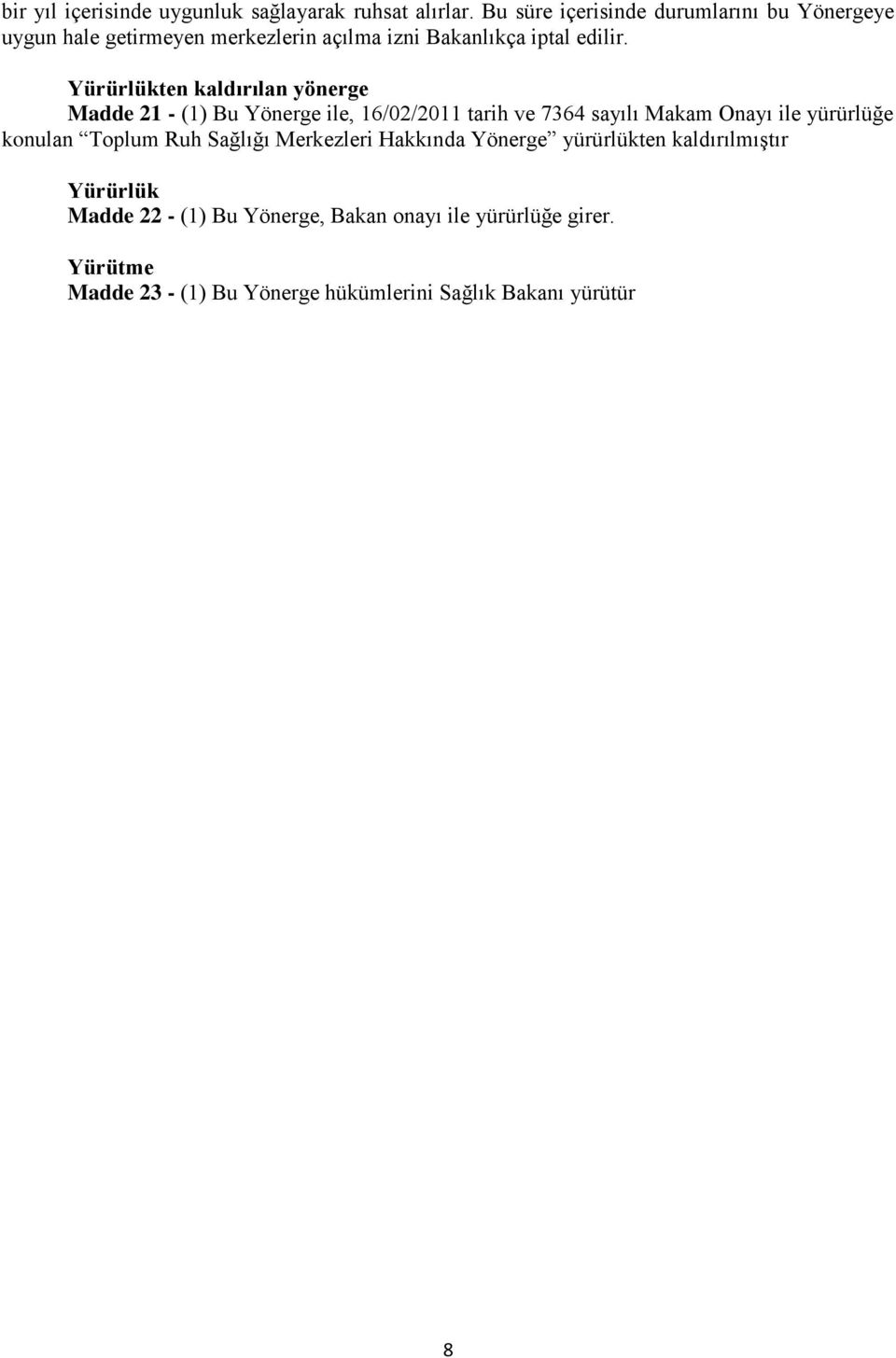 Yürürlükten kaldırılan yönerge Madde 21 - (1) Bu Yönerge ile, 16/02/2011 tarih ve 7364 sayılı Makam Onayı ile yürürlüğe konulan