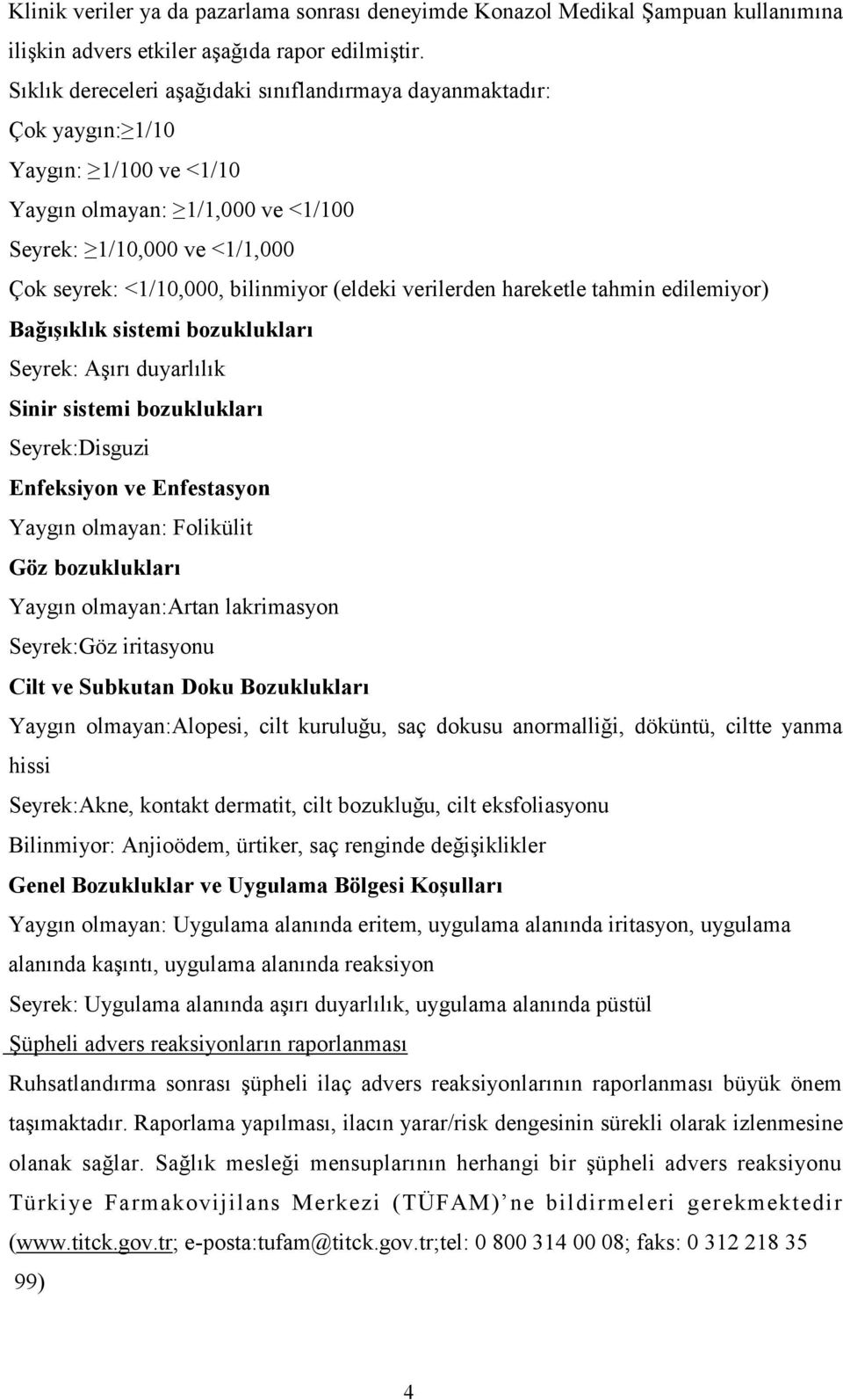 (eldeki verilerden hareketle tahmin edilemiyor) Bağışıklık sistemi bozuklukları Seyrek: Aşırı duyarlılık Sinir sistemi bozuklukları Seyrek:Disguzi Enfeksiyon ve Enfestasyon Yaygın olmayan: Folikülit