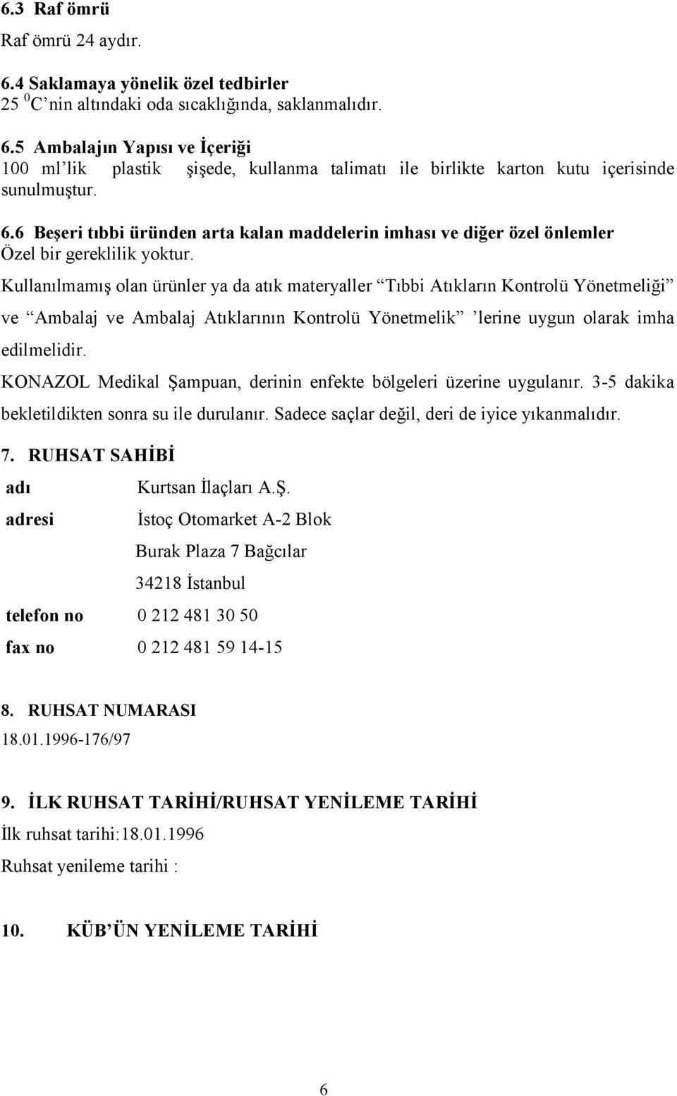 Kullanılmamış olan ürünler ya da atık materyaller Tıbbi Atıkların Kontrolü Yönetmeliği ve Ambalaj ve Ambalaj Atıklarının Kontrolü Yönetmelik lerine uygun olarak imha edilmelidir.