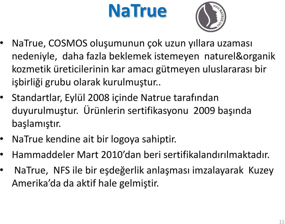 . Standartlar, Eylül 2008 içinde Natrue tarafından duyurulmuştur. Ürünlerin sertifikasyonu 2009 başında başlamıştır.