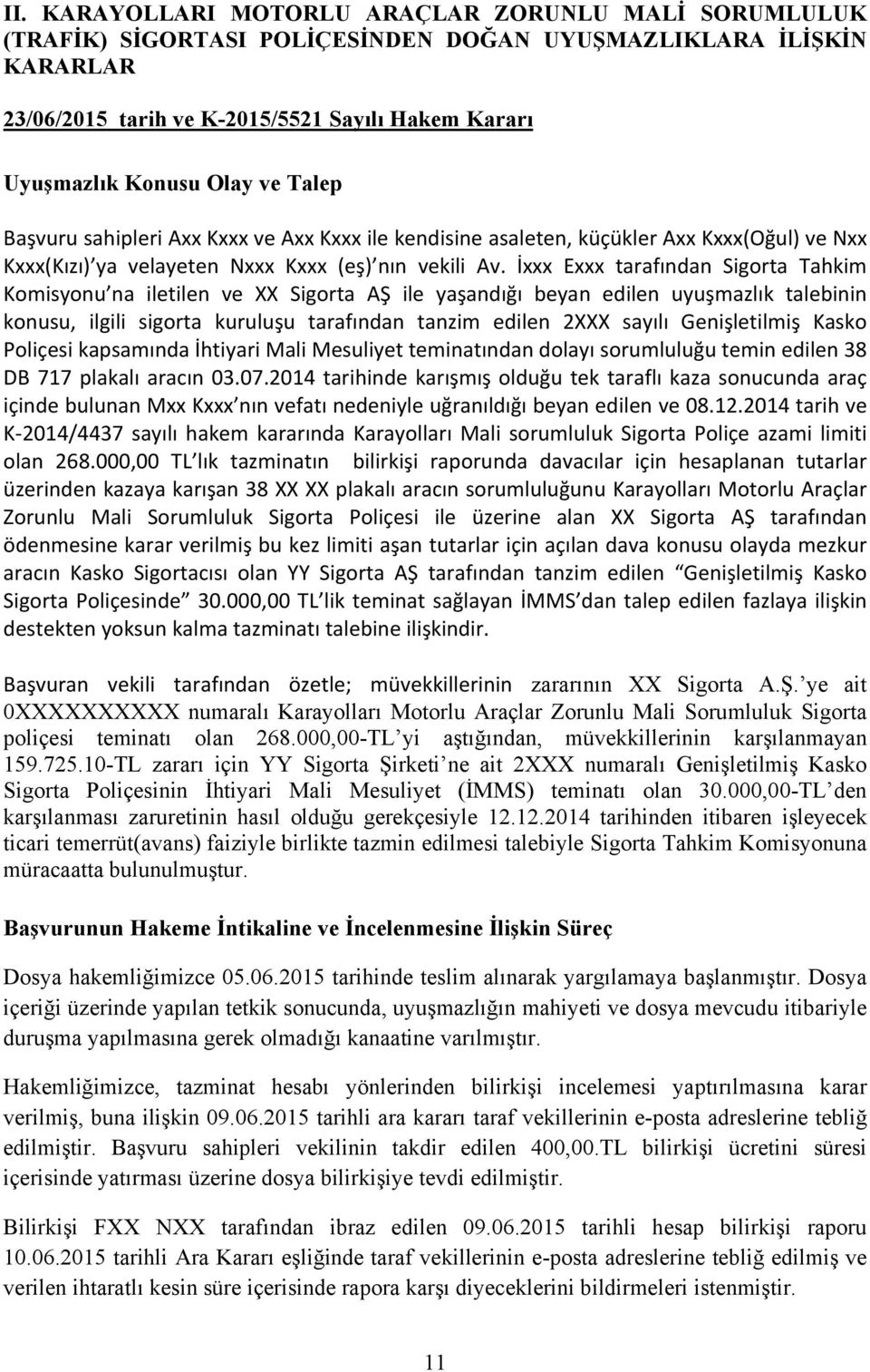 İxxx Exxx tarafından Sigorta Tahkim Komisyonu na iletilen ve XX Sigorta AŞ ile yaşandığı beyan edilen uyuşmazlık talebinin konusu, ilgili sigorta kuruluşu tarafından tanzim edilen 2XXX sayılı