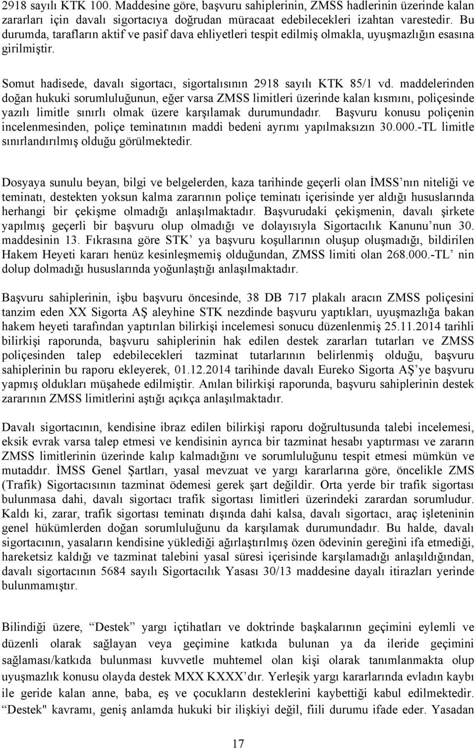 maddelerinden doğan hukuki sorumluluğunun, eğer varsa ZMSS limitleri üzerinde kalan kısmını, poliçesinde yazılı limitle sınırlı olmak üzere karşılamak durumundadır.