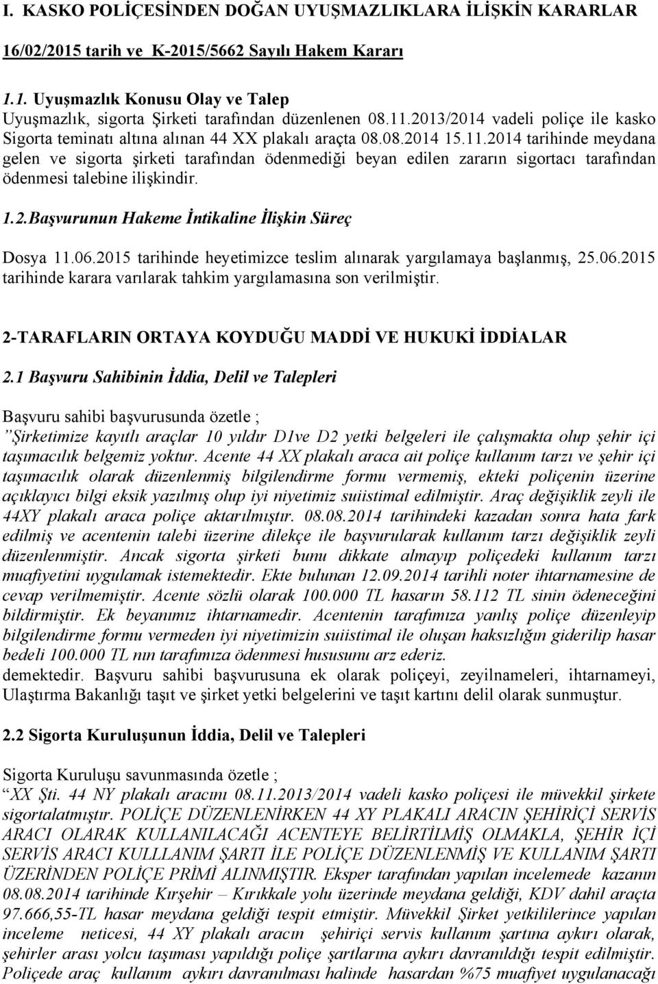 1.2.Başvurunun Hakeme İntikaline İlişkin Süreç Dosya 11.06.2015 tarihinde heyetimizce teslim alınarak yargılamaya başlanmış, 25.06.2015 tarihinde karara varılarak tahkim yargılamasına son verilmiştir.