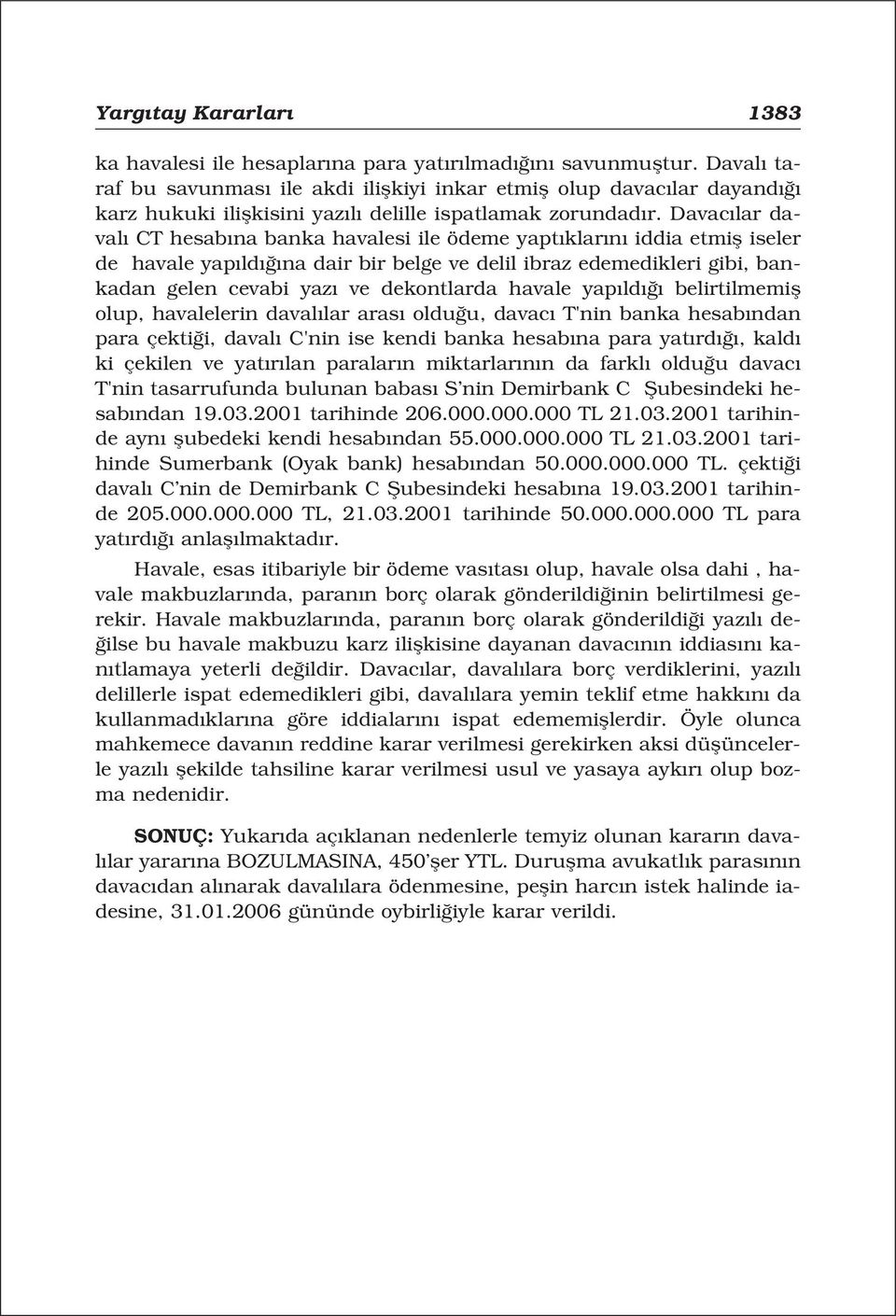 Davac lar daval CT hesab na banka havalesi ile ödeme yapt klar n iddia etmifl iseler de havale yap ld na dair bir belge ve delil ibraz edemedikleri gibi, bankadan gelen cevabi yaz ve dekontlarda