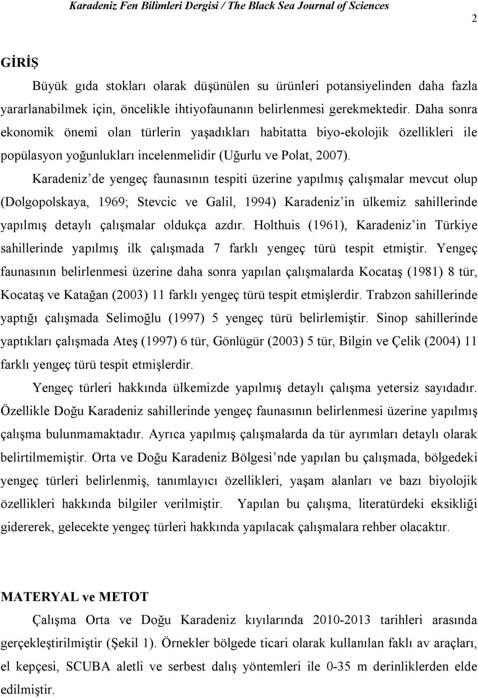 Karadeniz de yengeç faunasının tespiti üzerine yapılmış çalışmalar mevcut olup (Dolgopolskaya, 1969; Stevcic ve Galil, 1994) Karadeniz in ülkemiz sahillerinde yapılmış detaylı çalışmalar oldukça