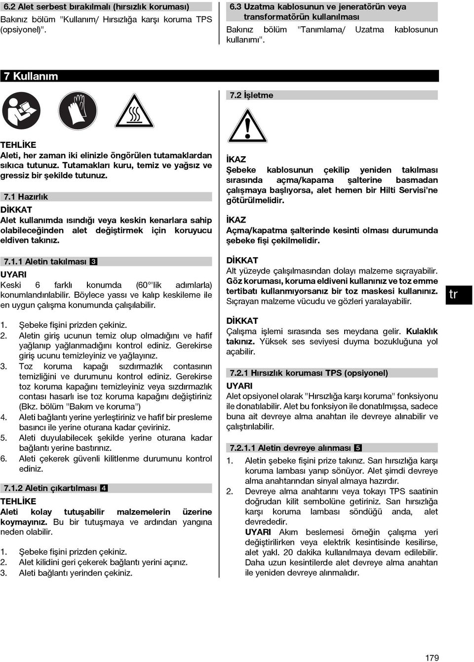 2 İşletme TEHLİKE Aleti, her zaman iki elinizle öngörülen tutamaklardan sıkıca tutunuz. Tutamakları kuru, temiz ve yağsız ve gressiz bir şekilde tutunuz. 7.