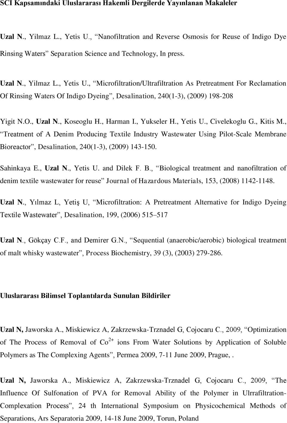 , Microfiltration/Ultrafiltration As Pretreatment For Reclamation Of Rinsing Waters Of Indigo Dyeing, Desalination, 240(1-3), (2009) 198-208 Yigit N.O., Uzal N., Koseoglu H., Harman I., Yukseler H.