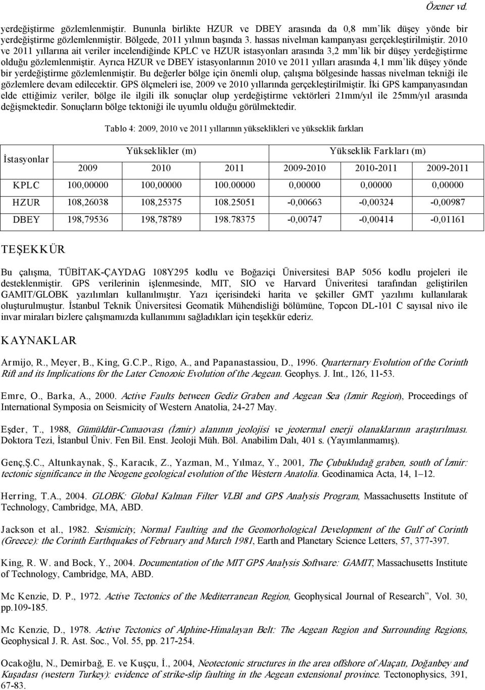 Ayrıca HZUR ve DBEY istasyonlarının 2010 ve 2011 yılları arasında 4,1 mm lik düşey yönde bir yerdeğiştirme gözlemlenmiştir.