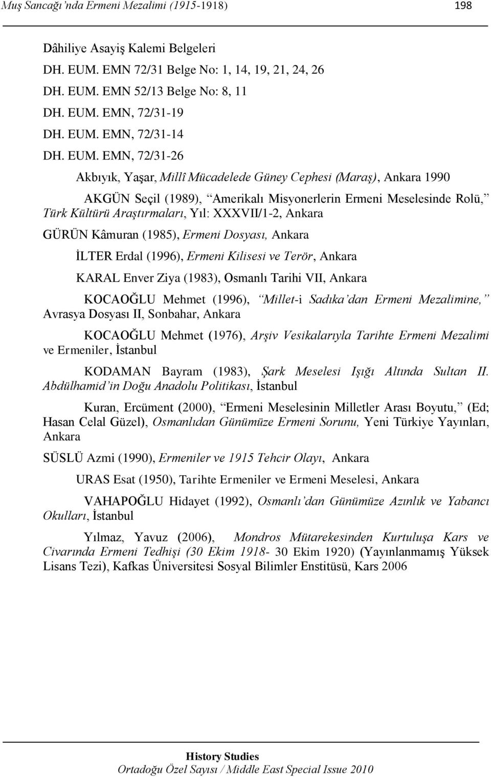 XXXVII/1-2, Ankara GÜRÜN Kâmuran (1985), Ermeni Dosyası, Ankara ĠLTER Erdal (1996), Ermeni Kilisesi ve Terör, Ankara KARAL Enver Ziya (1983), Osmanlı Tarihi VII, Ankara KOCAOĞLU Mehmet (1996),