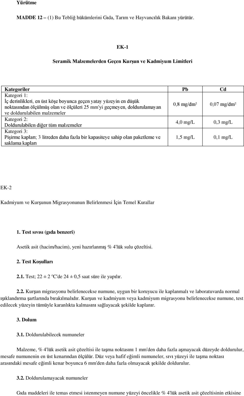 mm'yi geçmeyen, doldurulamayan 0,8 mg/dm² 0,07 mg/dm² ve doldurulabilen malzemeler Kategori 2: Doldurulabilen diğer tüm malzemeler 4,0 mg/l 0,3 mg/l Kategori 3: Pişirme kapları; 3 litreden daha fazla