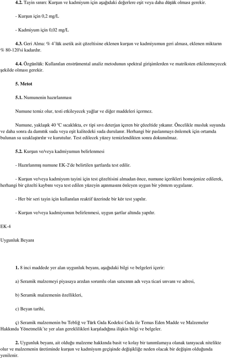 5. Metot 5.1. Numunenin hazırlanması Numune temiz olur, testi etkileyecek yağlar ve diğer maddeleri içermez. Numune, yaklaşık 40 ºC sıcaklıkta, ev tipi sıvı deterjan içeren bir çözeltide yıkanır.