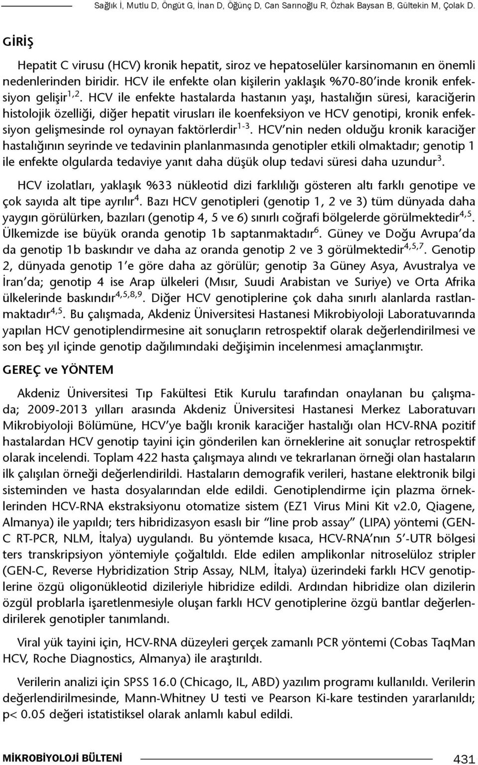 HCV ile enfekte hastalarda hastanın yaşı, hastalığın süresi, karaciğerin histolojik özelliği, diğer hepatit virusları ile koenfeksiyon ve HCV genotipi, kronik enfeksiyon gelişmesinde rol oynayan