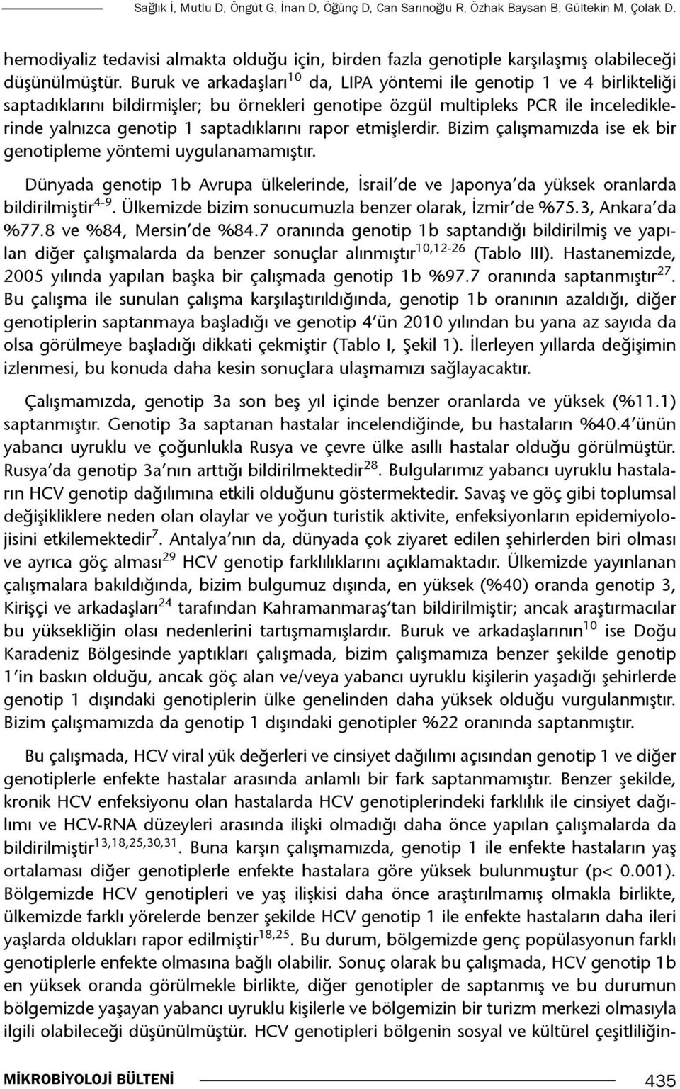 Buruk ve arkadaşları 0 da, LIPA yöntemi ile genotip ve 4 birlikteliği saptadıklarını bildirmişler; bu örnekleri genotipe özgül multipleks PCR ile incelediklerinde yalnızca genotip saptadıklarını