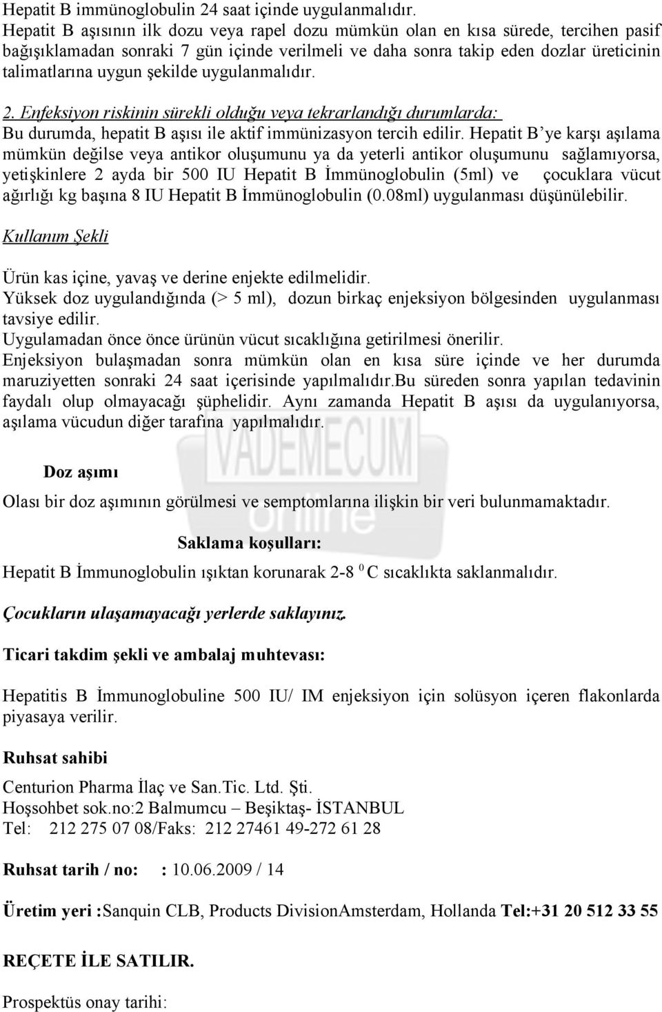 şekilde uygulanmalıdır. 2. Enfeksiyon riskinin sürekli olduğu veya tekrarlandığı durumlarda: Bu durumda, hepatit B aşısı ile aktif immünizasyon tercih edilir.