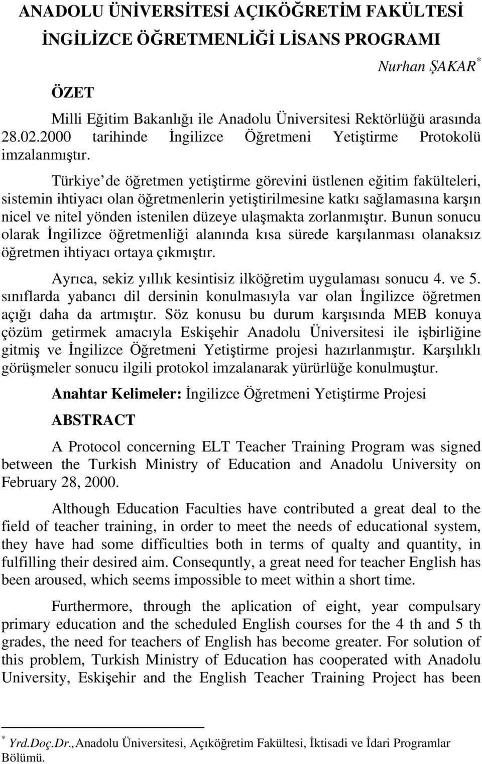 Türkiye de öğretmen yetiştirme görevini üstlenen eğitim fakülteleri, sistemin ihtiyacı olan öğretmenlerin yetiştirilmesine katkı sağlamasına karşın nicel ve nitel yönden istenilen düzeye ulaşmakta