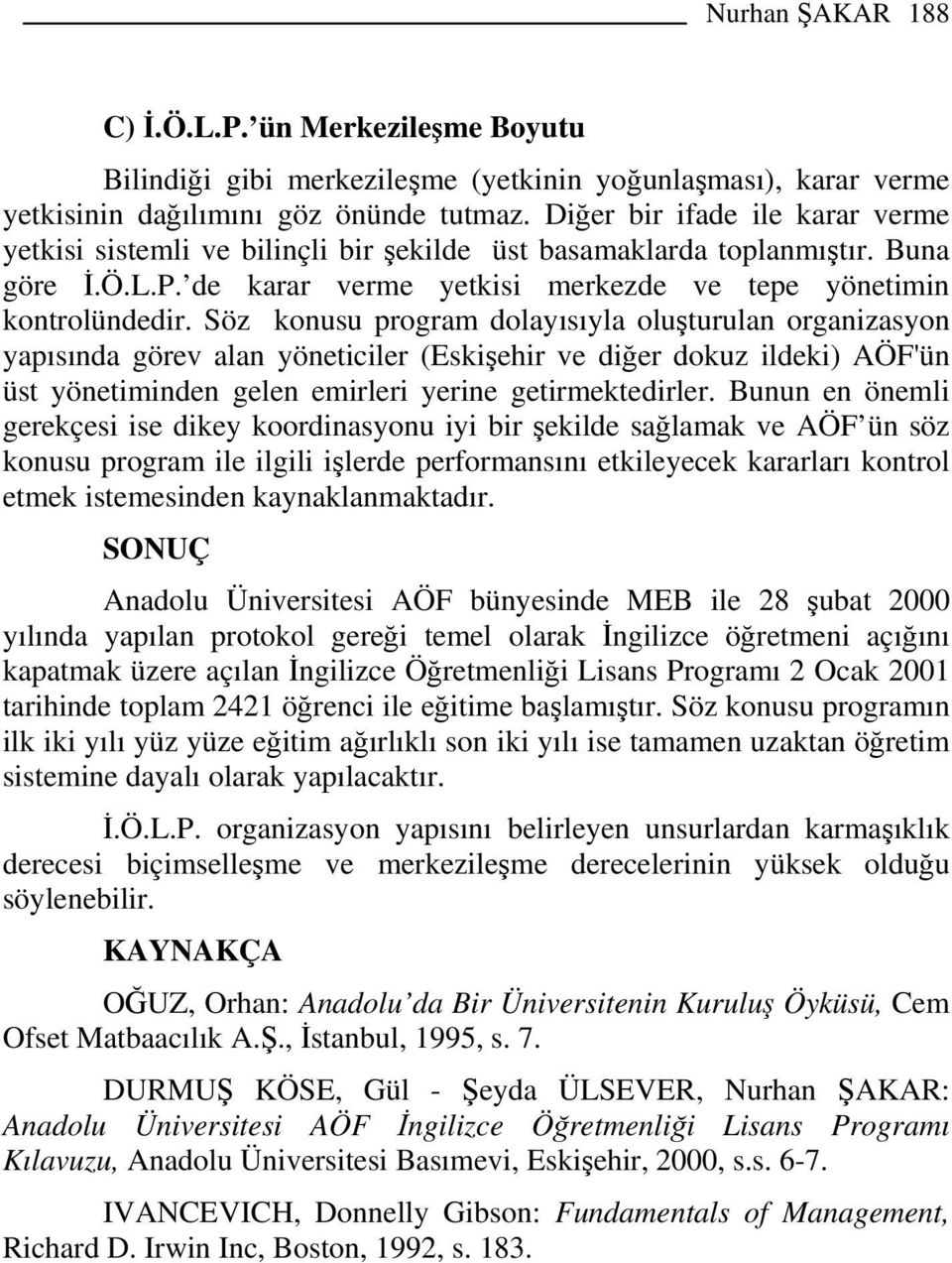 Söz konusu program dolayısıyla oluşturulan organizasyon yapısında görev alan yöneticiler (Eskişehir ve diğer dokuz ildeki) AÖF'ün üst yönetiminden gelen emirleri yerine getirmektedirler.