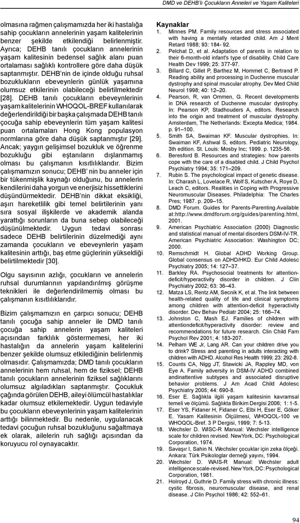 DEHB nin de içinde olduğu ruhsal bozuklukların ebeveynlerin günlük yaşamına olumsuz etkilerinin olabileceği belirtilmektedir [28].