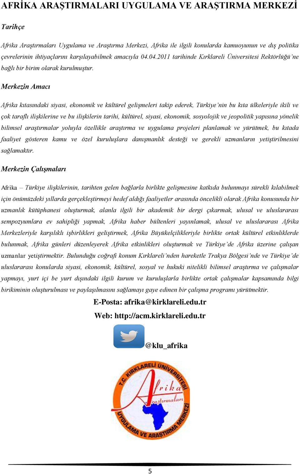 Merkezin Amacı Afrika kıtasındaki siyasi, ekonomik ve kültürel gelişmeleri takip ederek, Türkiye nin bu kıta ülkeleriyle ikili ve çok taraflı ilişkilerine ve bu ilişkilerin tarihi, kültürel, siyasi,