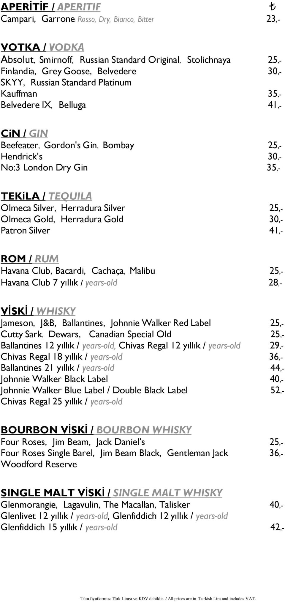 25,- Olmeca Gold, Herradura Gold 30,- Patron Silver 41,- ROM / RUM Havana Club, Bacardi, Cachaça, Malibu 25,- Havana Club 7 yıllık / years-old 28,- VİSKİ / WHISKY Jameson, J&B, Ballantines, Johnnie