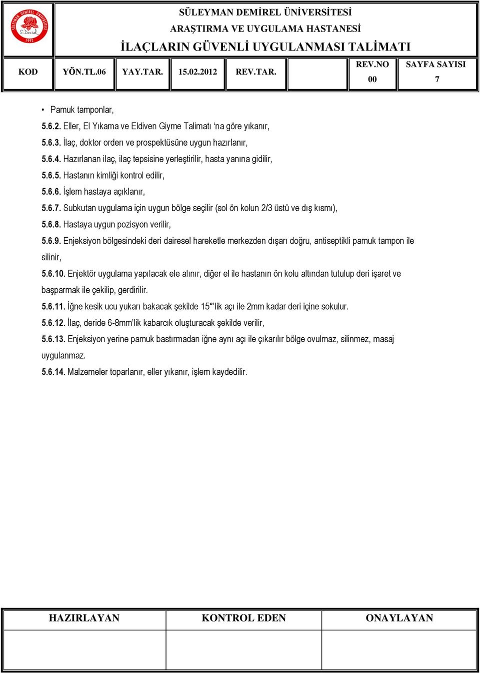 6.8. Hastaya uygun pozisyon verilir, 5.6.9. Enjeksiyon bölgesindeki deri dairesel hareketle merkezden dışarı doğru, antiseptikli pamuk tampon ile silinir, 5.6.10.