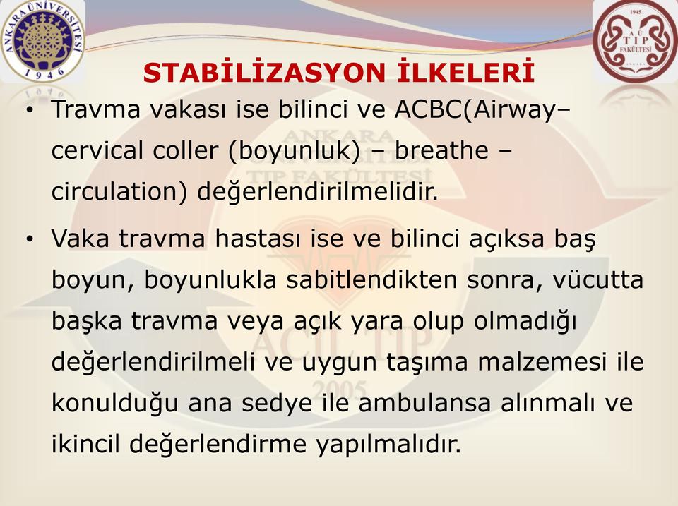 Vaka travma hastası ise ve bilinci açıksa baş boyun, boyunlukla sabitlendikten sonra, vücutta başka