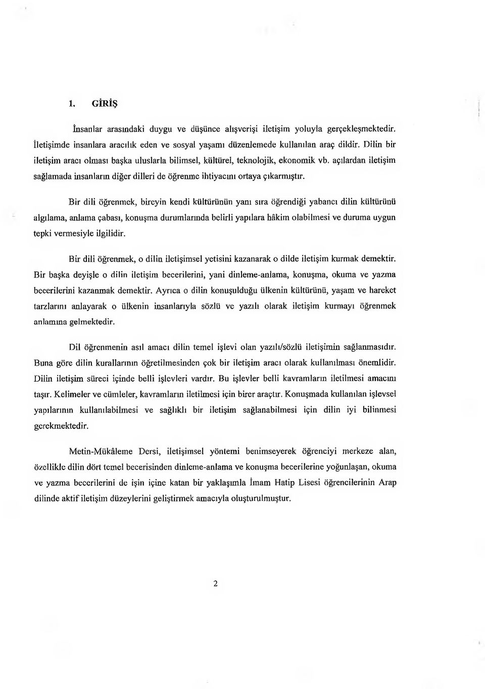 Bir dili öğrenmek, bireyin kendi kültürünün yanı sıra öğrendiği yabancı dilin kültürünü algılama, anlama çabası, konuşma durumlarında belirli yapılara hâkim olabilmesi ve duruma uygun tepki