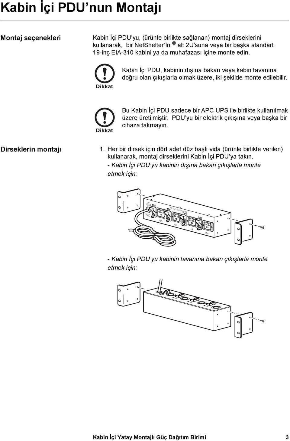 Bu Kabin İçi PDU sadece bir APC UPS ile birlikte kullanılmak üzere üretilmiştir. PDU yu bir elektrik çıkışına veya başka bir cihaza takmayın. Dirseklerin montajı 1.