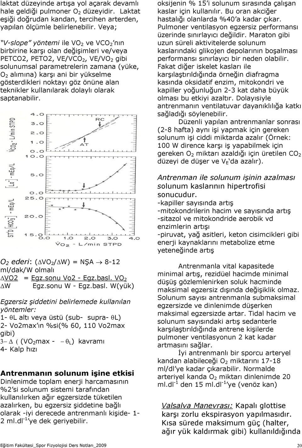 gösterdikleri noktayı göz önüne alan teknikler kullanılarak dolaylı olarak saptanabilir. O 2 ederi: ( VO 2 / W) = NŞA 8-12 ml/dak/w olmalı VO2 = Egz.sonu Vo2 - Egz.basl.