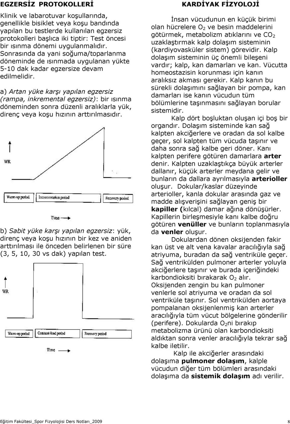 a) Artan yüke karşı yapılan egzersiz (rampa, inkremental egzersiz): bir ısınma döneminden sonra düzenli aralıklarla yük, direnç veya koşu hızının arttırılmasıdır.